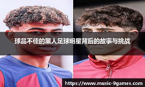 球品不佳的黑人足球明星背后的故事与挑战